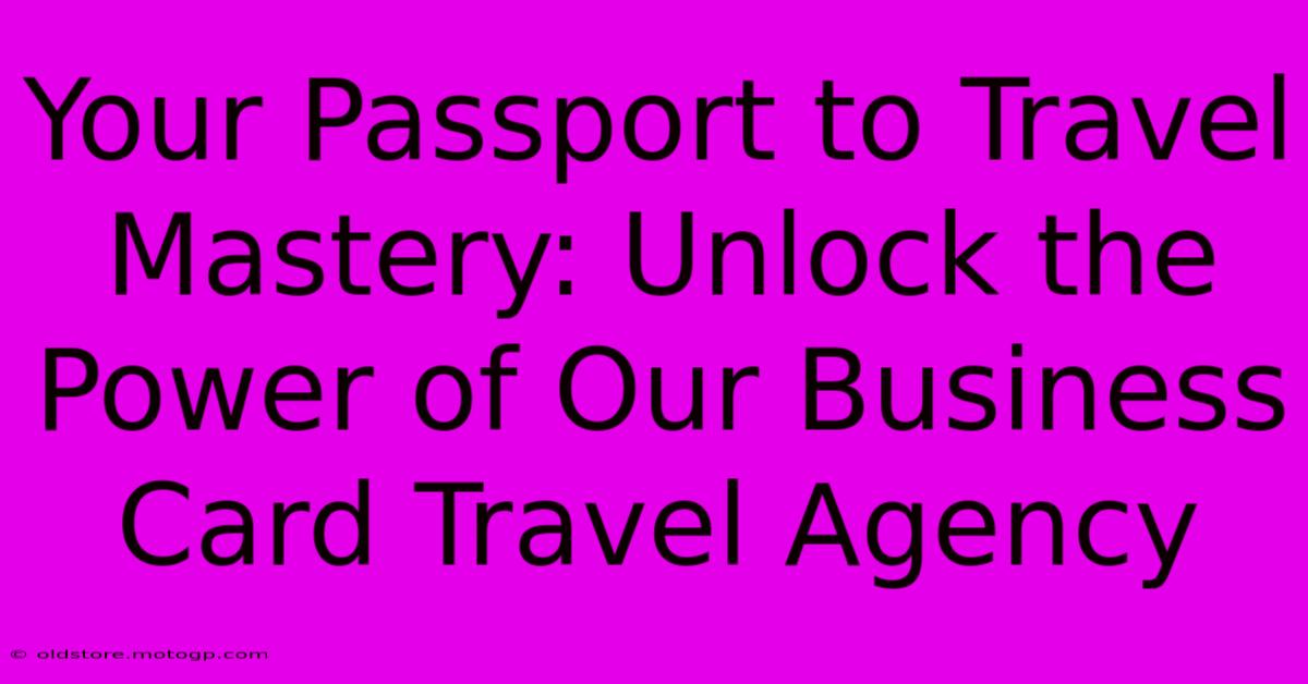 Your Passport To Travel Mastery: Unlock The Power Of Our Business Card Travel Agency