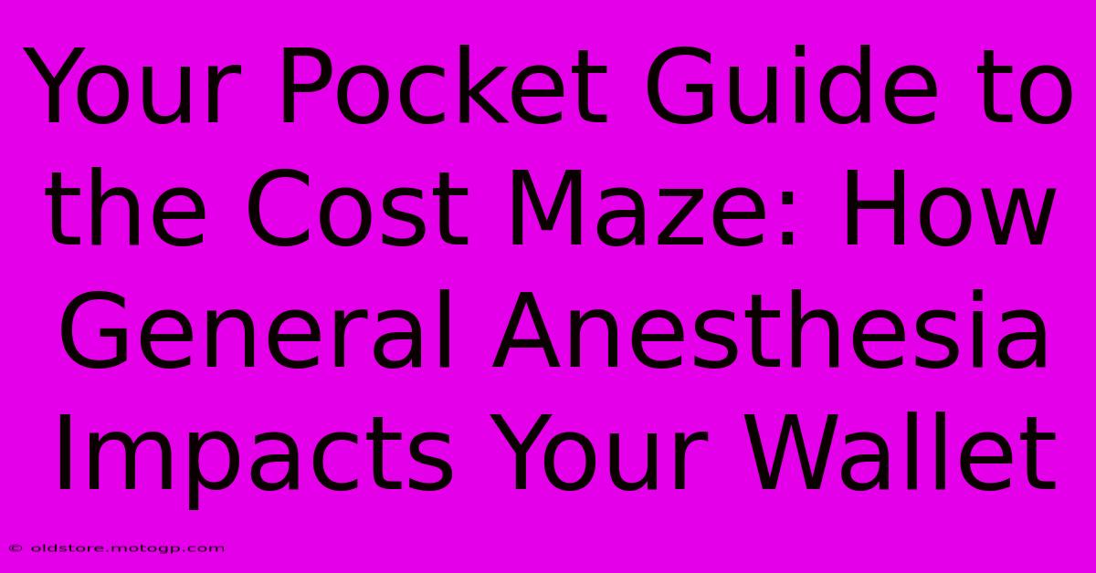 Your Pocket Guide To The Cost Maze: How General Anesthesia Impacts Your Wallet