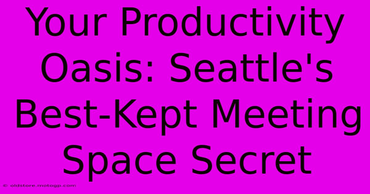 Your Productivity Oasis: Seattle's Best-Kept Meeting Space Secret