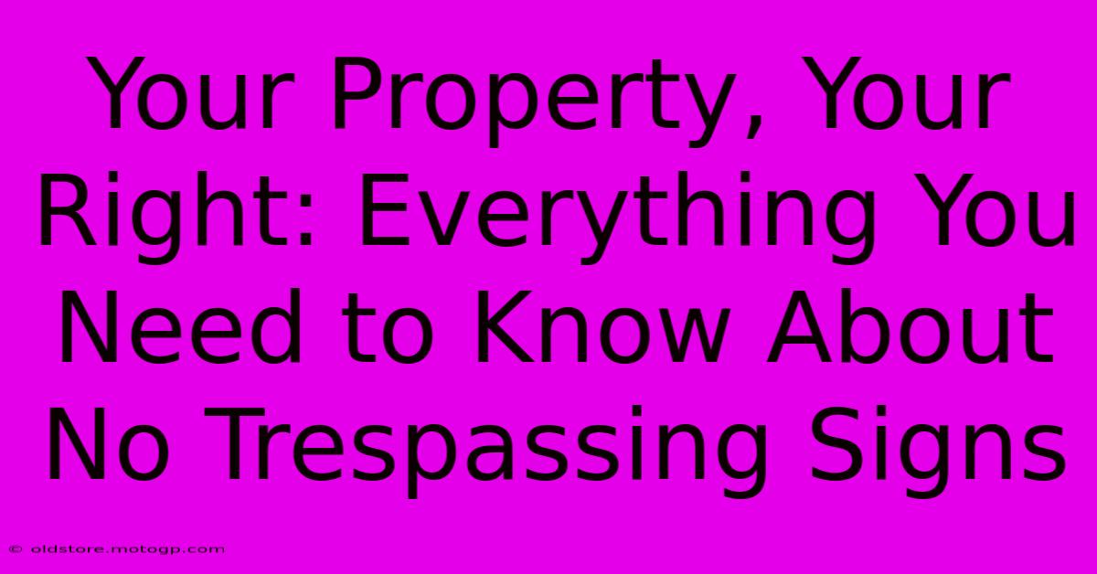 Your Property, Your Right: Everything You Need To Know About No Trespassing Signs