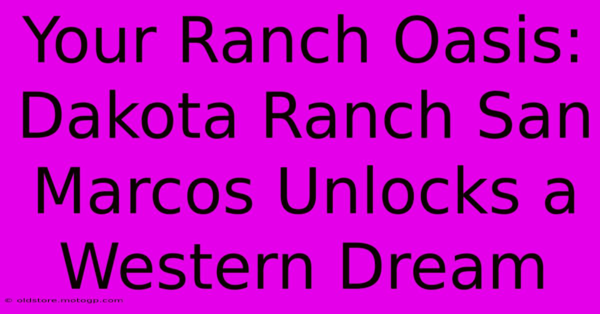 Your Ranch Oasis: Dakota Ranch San Marcos Unlocks A Western Dream