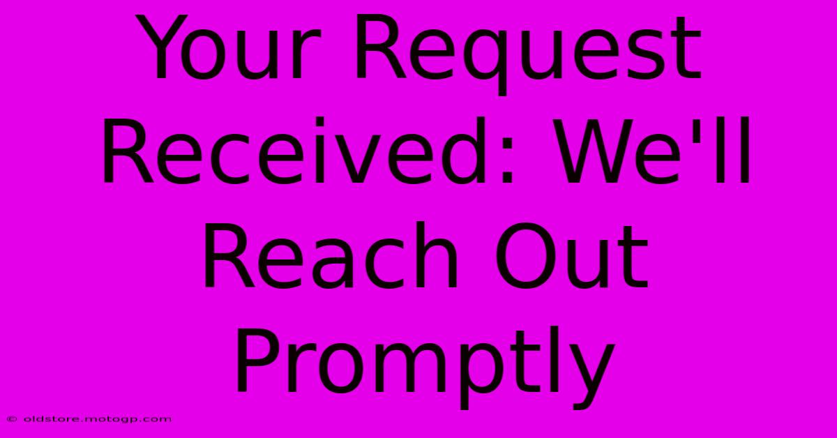 Your Request Received: We'll Reach Out Promptly