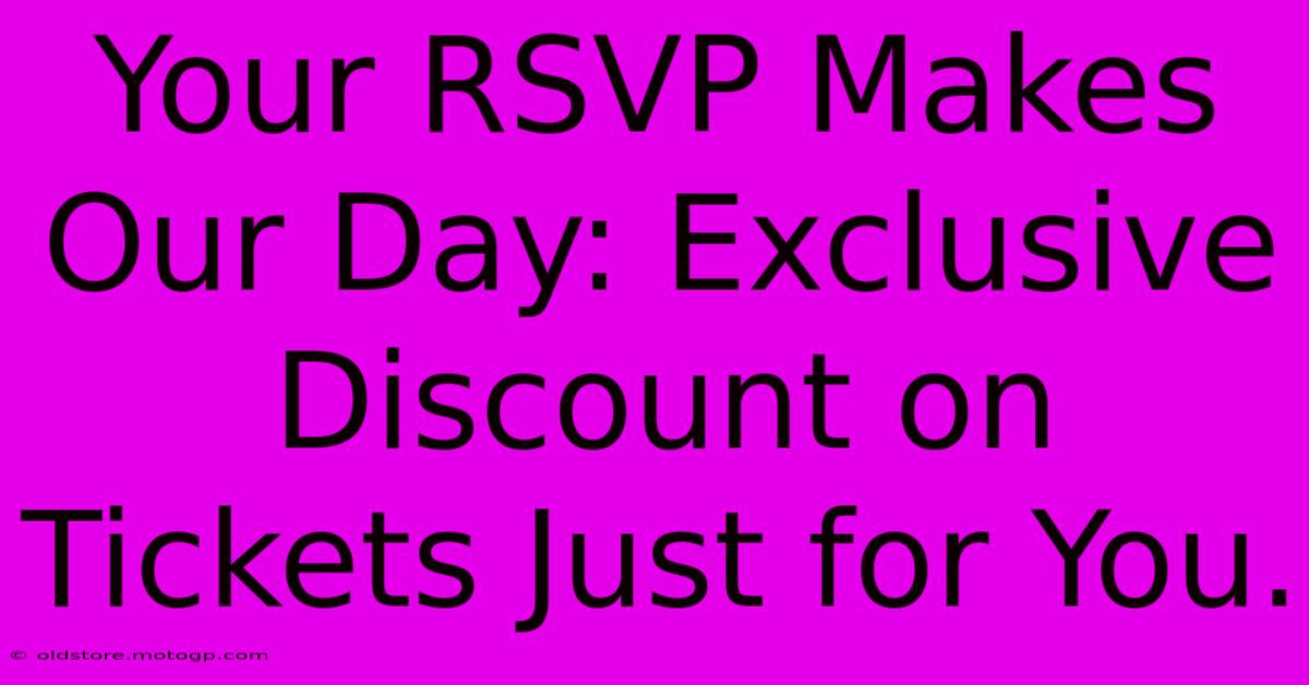 Your RSVP Makes Our Day: Exclusive Discount On Tickets Just For You.