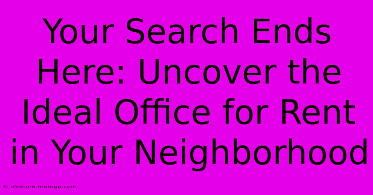 Your Search Ends Here: Uncover The Ideal Office For Rent In Your Neighborhood