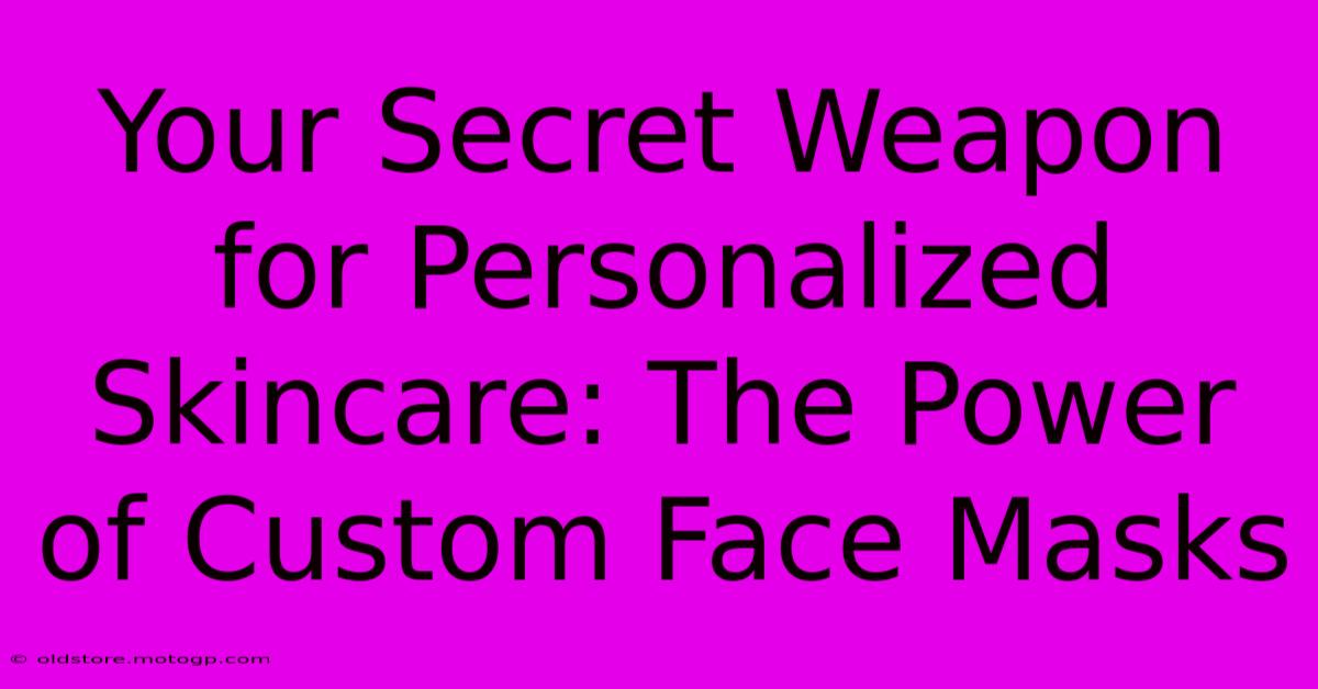 Your Secret Weapon For Personalized Skincare: The Power Of Custom Face Masks