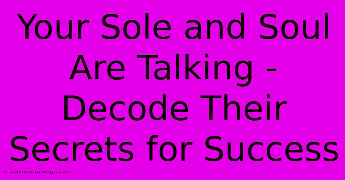 Your Sole And Soul Are Talking - Decode Their Secrets For Success