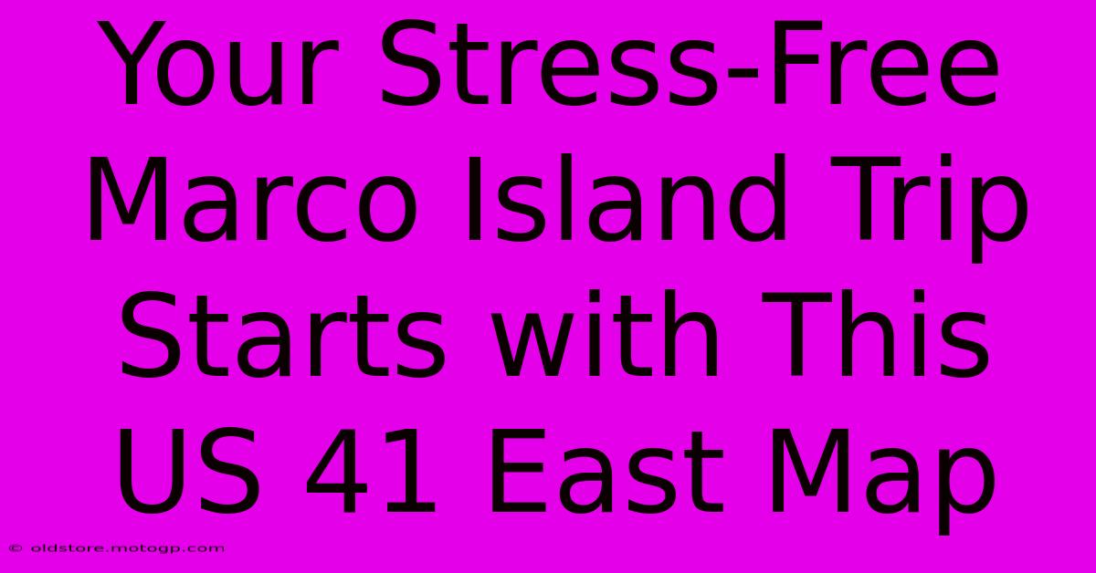 Your Stress-Free Marco Island Trip Starts With This US 41 East Map