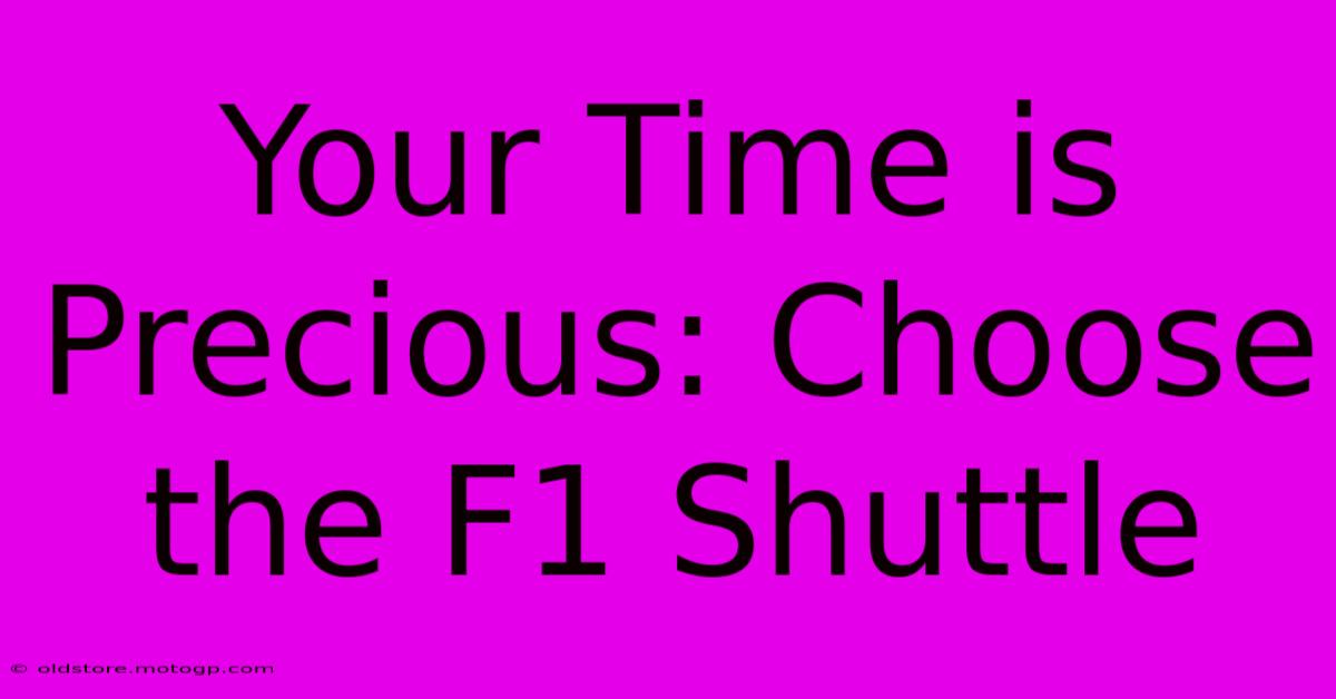 Your Time Is Precious: Choose The F1 Shuttle