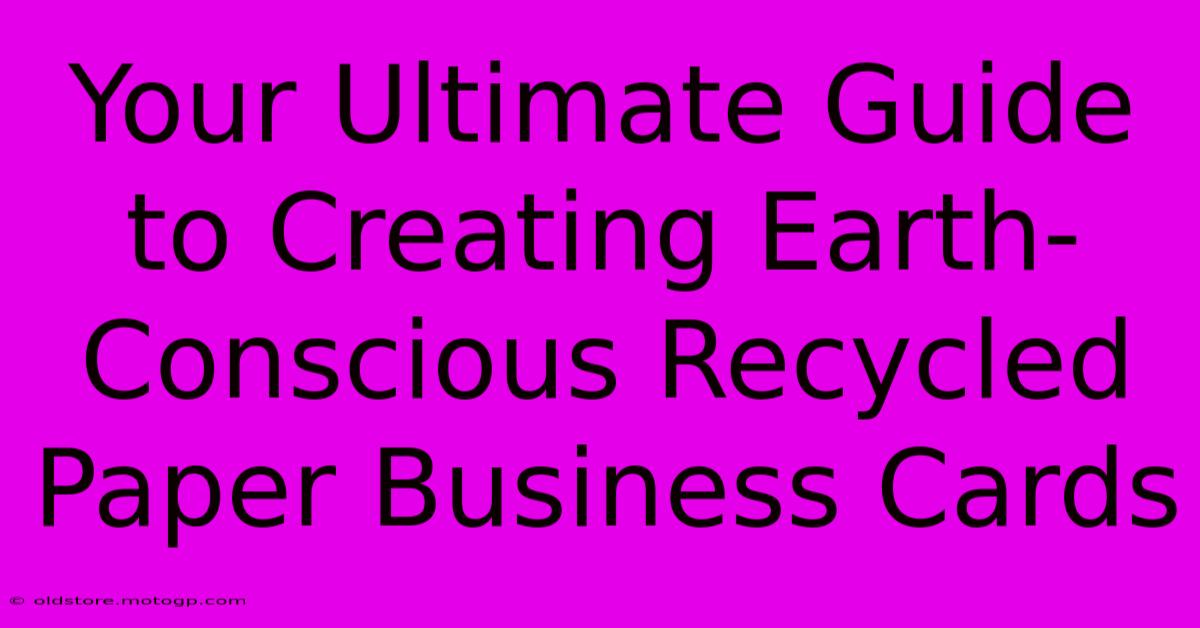 Your Ultimate Guide To Creating Earth-Conscious Recycled Paper Business Cards