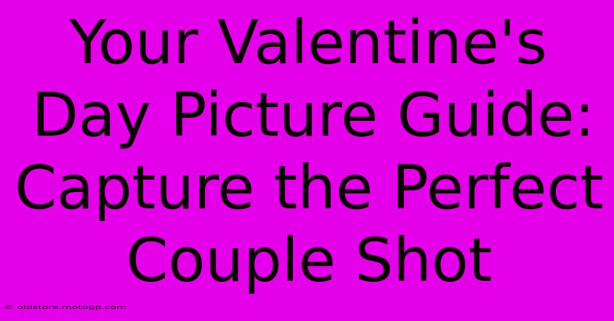 Your Valentine's Day Picture Guide: Capture The Perfect Couple Shot