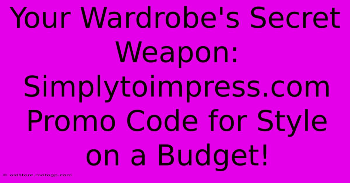 Your Wardrobe's Secret Weapon: Simplytoimpress.com Promo Code For Style On A Budget!