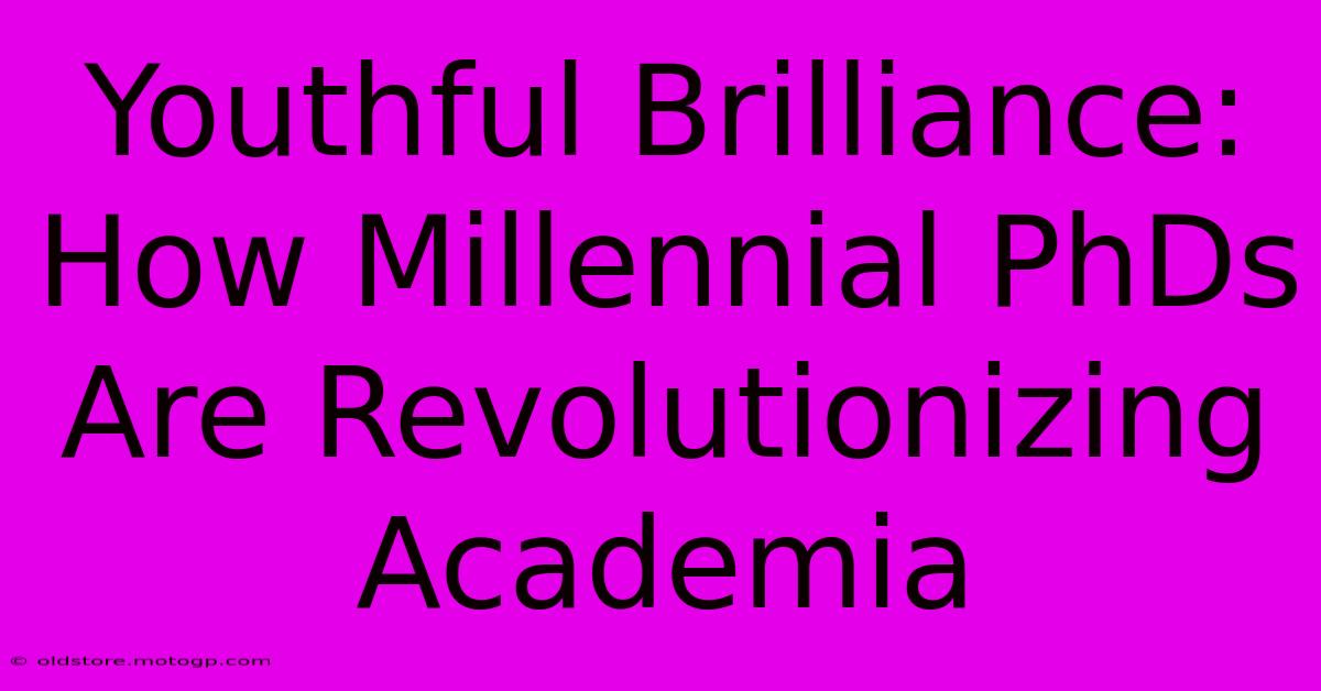 Youthful Brilliance: How Millennial PhDs Are Revolutionizing Academia