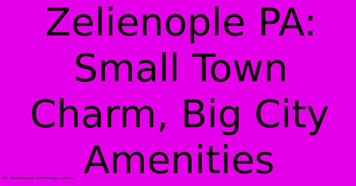 Zelienople PA: Small Town Charm, Big City Amenities