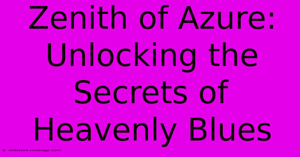 Zenith Of Azure: Unlocking The Secrets Of Heavenly Blues