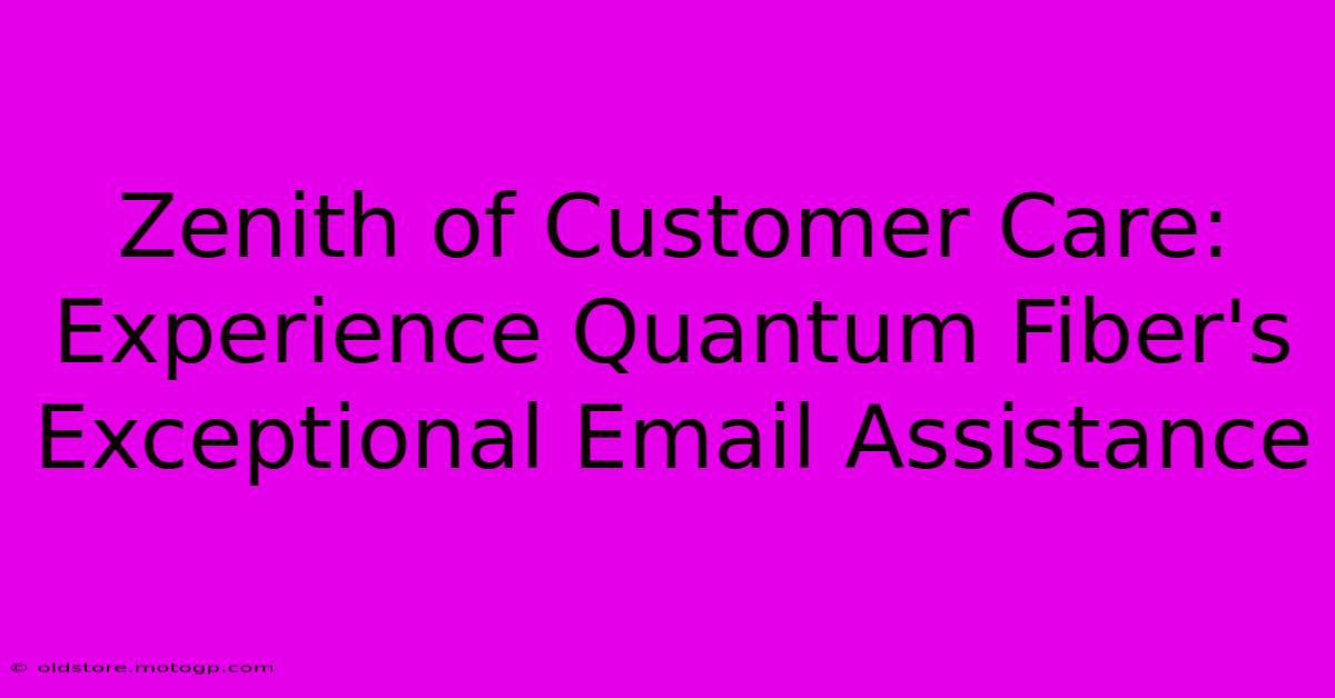 Zenith Of Customer Care: Experience Quantum Fiber's Exceptional Email Assistance