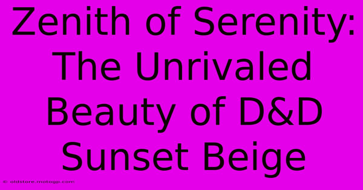 Zenith Of Serenity: The Unrivaled Beauty Of D&D Sunset Beige