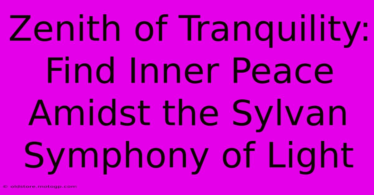 Zenith Of Tranquility: Find Inner Peace Amidst The Sylvan Symphony Of Light