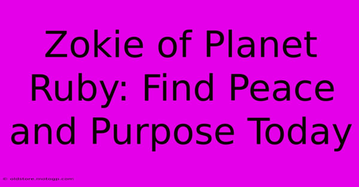 Zokie Of Planet Ruby: Find Peace And Purpose Today