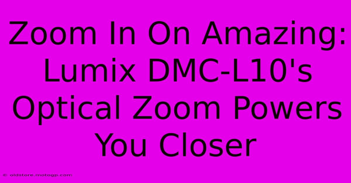 Zoom In On Amazing: Lumix DMC-L10's Optical Zoom Powers You Closer