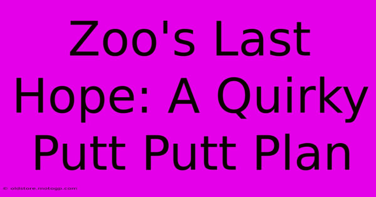 Zoo's Last Hope: A Quirky Putt Putt Plan